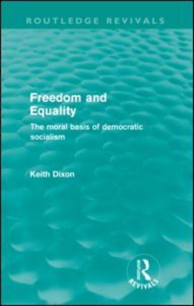 Cover for Keith Dixon · Freedom and Equality (Routledge Revivals): The Moral Basis of Democratic Socialism - Routledge Revivals (Paperback Book) (2011)