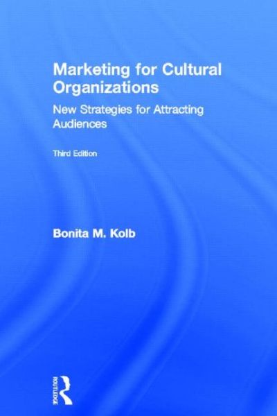 Cover for Kolb, Bonita M. (Lycoming College, USA) · Marketing for Cultural Organizations: New Strategies for Attracting Audiences - third edition (Hardcover Book) [3 Revised edition] (2013)