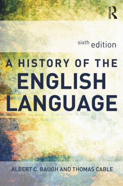 Cover for Baugh, Albert (was Schelling Memorial Professor at the University of Pennsylvania, USA) · A History of the English Language (Hardcover Book) (2012)