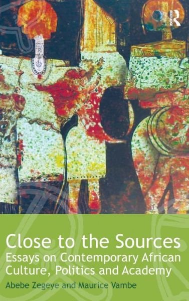 Cover for Zegeye, Abebe (University of South Australia) · Close to the Sources: Essays on Contemporary African Culture, Politics and Academy - Routledge African Studies (Gebundenes Buch) (2011)