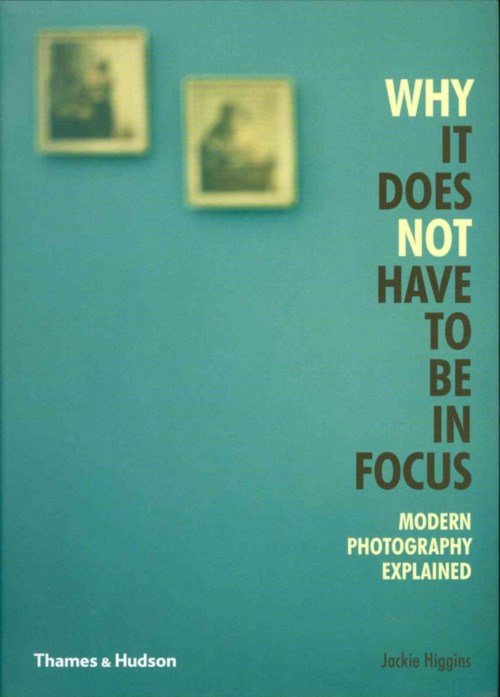 Why It Does Not Have To Be In Focus: Modern Photography Explained - Jackie Higgins - Bücher - Thames & Hudson Ltd - 9780500290958 - 16. September 2013
