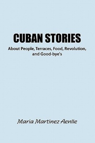 Cover for Maria Martinez · Cuban Stories About People, Terraces, Food, Revolution, and Good-bye's (Paperback Book) (2011)