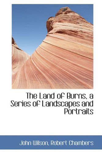 Cover for John Wilson · The Land of Burns, a Series of Landscapes and Portraits (Hardcover Book) (2008)