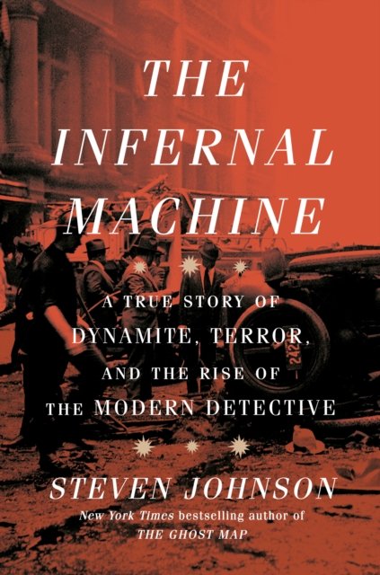 Cover for Steven Johnson · The Infernal Machine: A True Story of Dynamite, Terror, and the Rise of the Modern Detective (Hardcover bog) (2024)