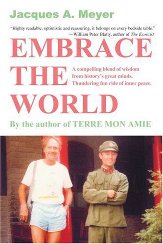 Embrace the World: a Compelling Blend of Wisdom from History?s Great Minds. Thundering Fun Ride of Inner Peace. - Jacques Meyer - Books - iUniverse, Inc. - 9780595311958 - March 29, 2004