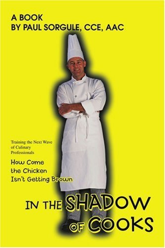 Cover for Paul Sorgule · In the Shadow of Cooks: How Come the Chicken Isn't Getting Brown (Paperback Bog) (2007)
