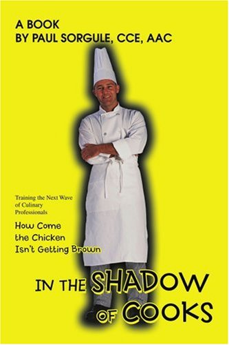 In the Shadow of Cooks: How Come the Chicken Isn't Getting Brown - Paul Sorgule - Kirjat - iUniverse, Inc. - 9780595436958 - maanantai 7. toukokuuta 2007