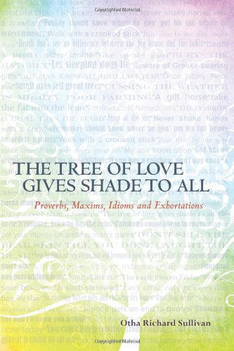 Cover for Otha Richard Sullivan · The Tree of Love Gives Shade to All: Proverbs, Maxims, Idioms and Exhortations (Volume 1) (Paperback Bog) (2012)