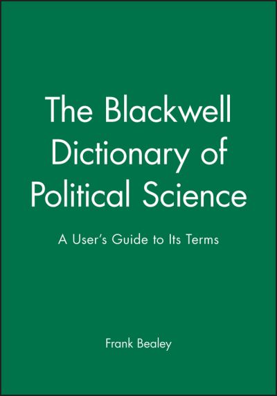 The Blackwell Dictionary of Political Science: A User's Guide to Its Terms - Bealey, Frank (Previously University of Aberdeen) - Books - John Wiley and Sons Ltd - 9780631206958 - June 12, 1999