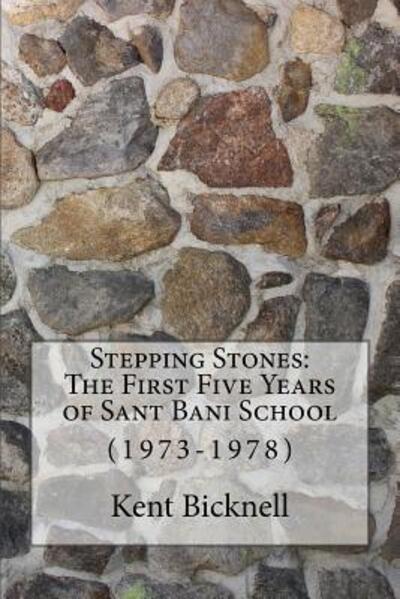 Cover for Kent Bicknell · Stepping Stones : The First Five Years of Sant Bani School : 1973-1978 (Paperback Book) (2018)