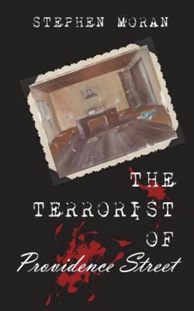 The Terrorist of Providence Street - Stephen John Moran - Books - Moran Publishing Company - 9780692711958 - June 24, 2016