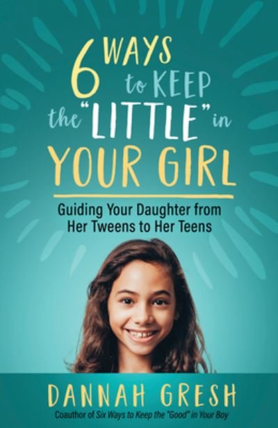 Cover for Dannah Gresh · Six Ways to Keep the &quot;Little&quot; in Your Girl (Paperback Book) (2022)