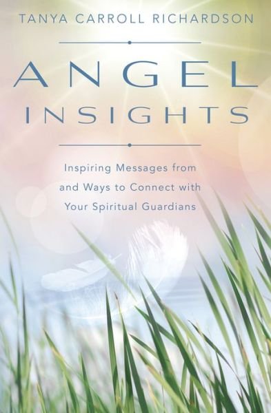 Cover for Tanya Carroll Richardson · Angel Insights: Inspiring Messages from and Ways to Connect with Your Spiritual Guardians (Paperback Book) (2016)