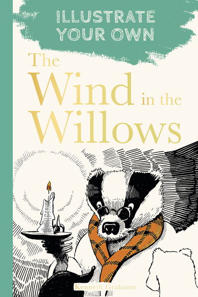 The Wind in the Willows: Illustrate Your Own - Illustrate Your Own - Kenneth Grahame - Boeken - The History Press Ltd - 9780750994958 - 3 juli 2020