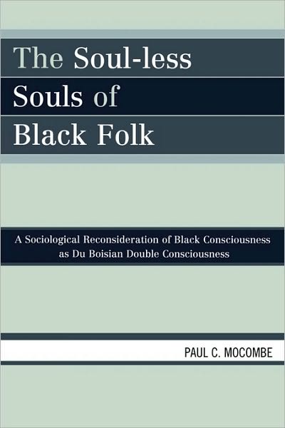 Cover for Paul C. Mocombe · The Soul-less Souls of Black Folk: A Sociological Reconsideration of Black Consciousness as Du Boisian Double Consciousness (Paperback Book) (2008)
