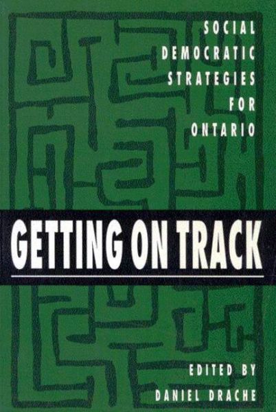 Cover for Daniel Drache · Getting on Track: Social Democratic Strategies for Ontario - Critical Perspectives on Public Affairs (Hardcover Book) (1992)