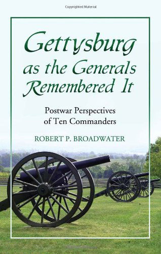 Cover for Robert P. Broadwater · Gettysburg as the Generals Remembered It: Postwar Perspectives of Ten Commanders (Paperback Book) (2010)