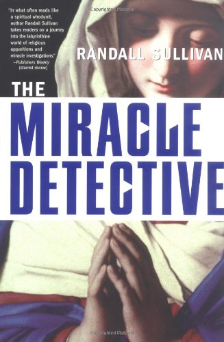 Cover for Randall Sullivan · The Miracle Detective: an Investigative Reporter Sets out to Examine How the Catholic Church Investigates Holy Visions and Discovers His Own Faith (Paperback Book) [First Trade Paper edition] (2005)