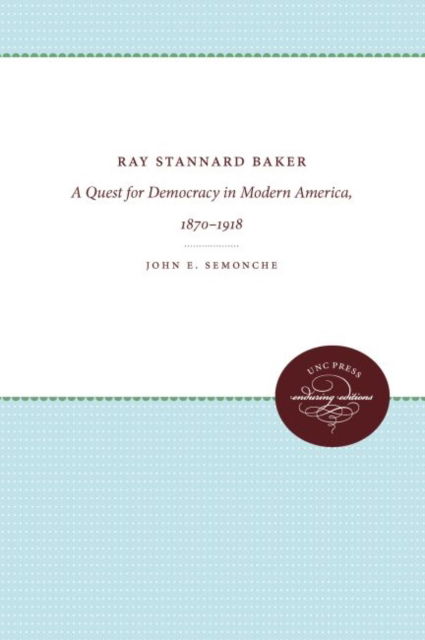 Cover for John E. Semonche · Ray Stannard Baker: A Quest for Democracy in Modern America, 1870-1918 (Hardcover Book) (1969)