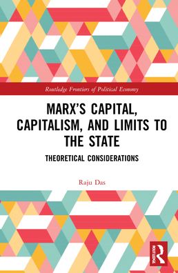 Cover for Das, Raju J (York University, Canada) · Marx’s Capital, Capitalism and Limits to the State: Theoretical Considerations - Routledge Frontiers of Political Economy (Hardcover Book) (2022)