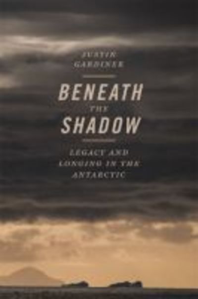 Cover for Justin Gardiner · Beneath the Shadow: Legacy and Longing in the Antarctic - Crux: The Georgia Series in Literary Nonfiction Series (Paperback Book) (2019)