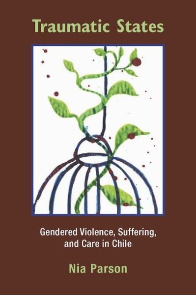 Cover for Nia Parson · Traumatic States: Gendered Violence, Suffering and Care in Chile (Hardcover Book) (2013)