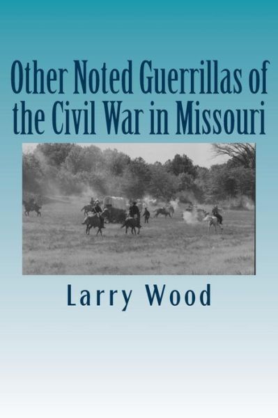 Other Noted Guerrillas of the Civil War in Missouri - Larry Wood - Książki - Hickory Press - 9780970282958 - 10 marca 2015