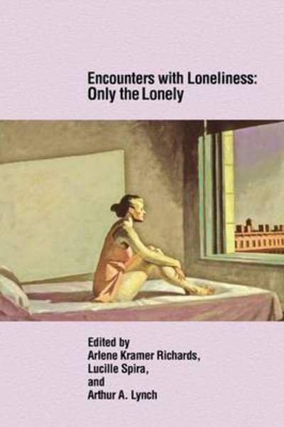 Encounters with Loneliness: Only the Lonely - Arlene Kramer Richards - Kirjat - Ipbooks - 9780985132958 - torstai 1. elokuuta 2013