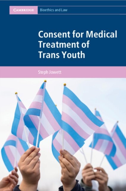 Cover for Jowett, Steph (Queensland University of Technology) · Consent for Medical Treatment of Trans Youth - Cambridge Bioethics and Law (Pocketbok) (2024)