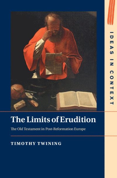 Cover for Twining, Timothy (KU Leuven) · The Limits of Erudition: The Old Testament in Post-Reformation Europe - Ideas in Context (Hardcover Book) (2024)