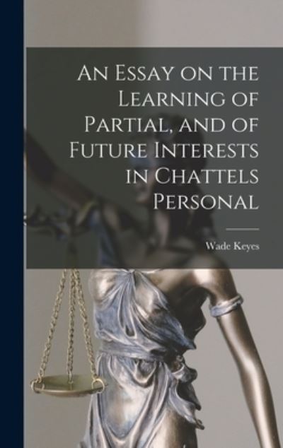 Cover for Wade Keyes · An Essay on the Learning of Partial, and of Future Interests in Chattels Personal (Hardcover Book) (2021)