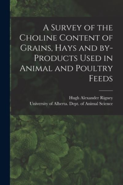 Cover for Hugh Alexander Rigney · A Survey of the Choline Content of Grains, Hays and By-products Used in Animal and Poultry Feeds (Paperback Book) (2021)