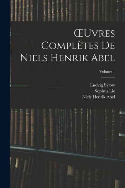 Cover for Sophus Lie · OEuvres Complètes de Niels Henrik Abel; Volume 1 (Buch) (2022)