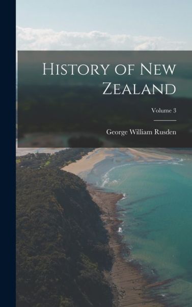 History of New Zealand; Volume 3 - George William Rusden - Livros - Creative Media Partners, LLC - 9781016613958 - 27 de outubro de 2022