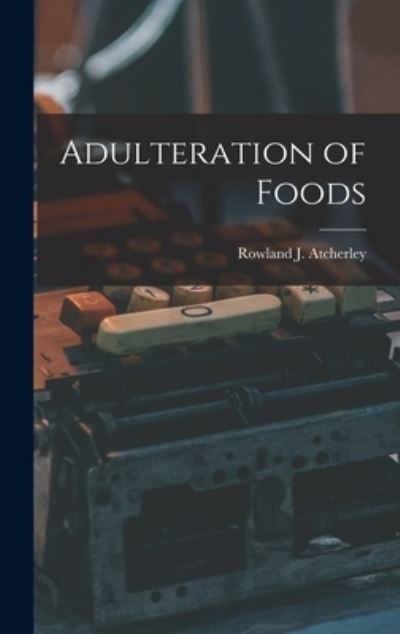 Cover for Rowland J. Atcherley · Adulteration of Foods (Book) (2022)