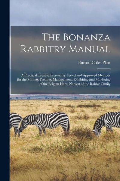 Cover for Platt Burton Coles · Bonanza Rabbitry Manual; a Practical Treatise Presenting Tested and Approved Methods for the Mating, Feeding, Management, Exhibiting and Marketing of the Belgian Hare, Noblest of the Rabbit Family (Book) (2022)