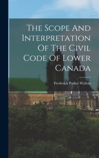 Scope and Interpretation of the Civil Code of Lower Canada - Frederick Parker Walton - Books - Creative Media Partners, LLC - 9781018804958 - October 27, 2022