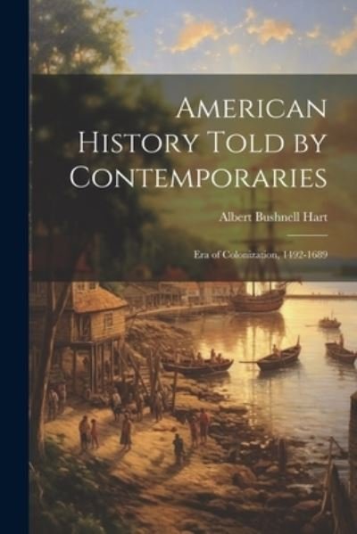 Cover for Albert Bushnell Hart · American History Told by Contemporaries (Bog) (2023)