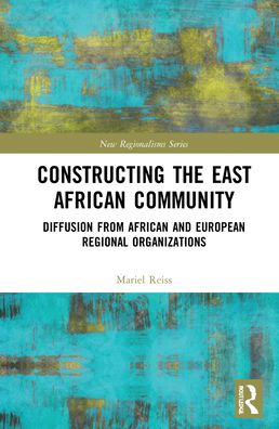 Cover for Reiss, Mariel (Philips-University Marburg, Germany) · Constructing the East African Community: Diffusion from African and European Regional Organizations - New Regionalisms Series (Hardcover Book) (2022)