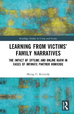 Cover for Kennedy, Morag C. (Nottingham Trent University) · Learning from Victims’ Family Narratives: The Impact of Offline and Online Harm in Cases of Intimate Partner Homicide - Routledge Studies in Crime and Society (Hardcover Book) (2025)