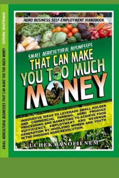 Cover for Ucheka Anofienem · Small Agricultural Businesses that Can Make You Too Much Money (Pocketbok) (2019)