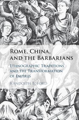 Cover for Ford, Randolph B. (State University of New York, Albany) · Rome, China, and the Barbarians: Ethnographic Traditions and the Transformation of Empires (Hardcover Book) [New edition] (2020)