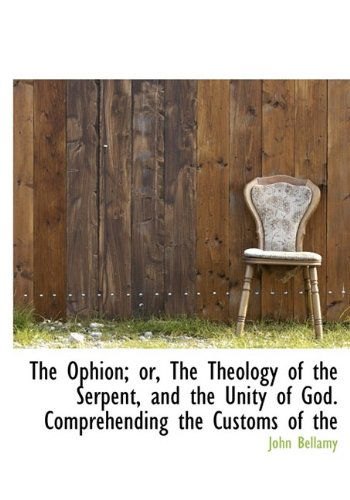 Cover for John Bellamy · The Ophion; Or, the Theology of the Serpent, and the Unity of God. Comprehending the Customs of the (Hardcover Book) (2009)