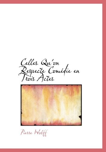 Celles Qu'on Respecte Comédie en Trois Actes - Pierre Wolff - Books - BiblioLife - 9781113969958 - August 3, 2011