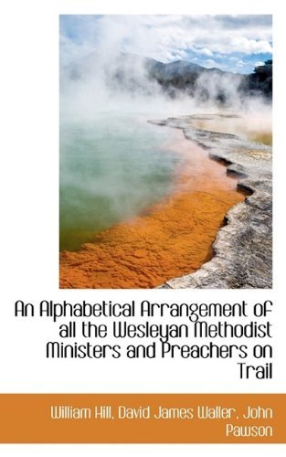 Cover for William Hill · An Alphabetical Arrangement of All the Wesleyan Methodist Ministers and Preachers on Trail (Paperback Book) (2009)