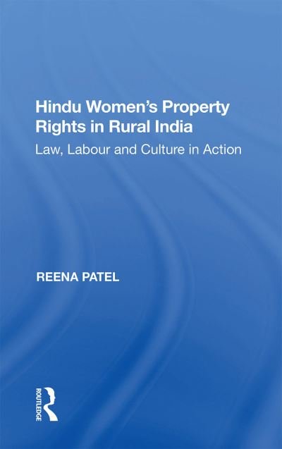 Hindu Women's Property Rights in Rural India: Law, Labour and Culture in Action - Reena Patel - Kirjat - Taylor & Francis Ltd - 9781138355958 - maanantai 28. helmikuuta 2022