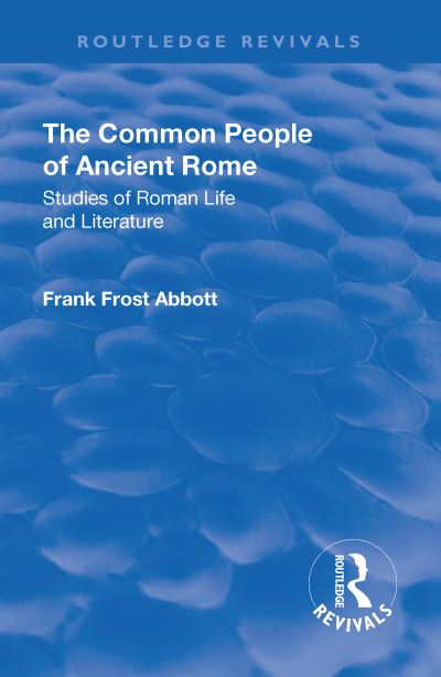 Revival: The Common People of Ancient Rome (1911): Studies of Roman Life and Literature - Routledge Revivals - Frank Frost Abbott - Books - Taylor & Francis Ltd - 9781138553958 - December 22, 2017