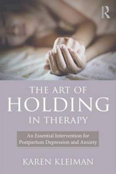 Cover for Karen Kleiman · The Art of Holding in Therapy: An Essential Intervention for Postpartum Depression and Anxiety (Paperback Book) (2017)