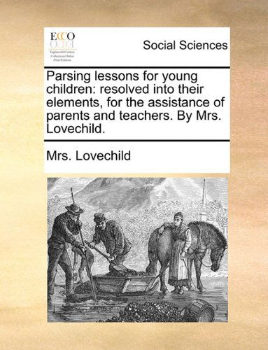 Cover for Mrs. Lovechild · Parsing Lessons for Young Children: Resolved into Their Elements, for the Assistance of Parents and Teachers. by Mrs. Lovechild. (Paperback Bog) (2010)