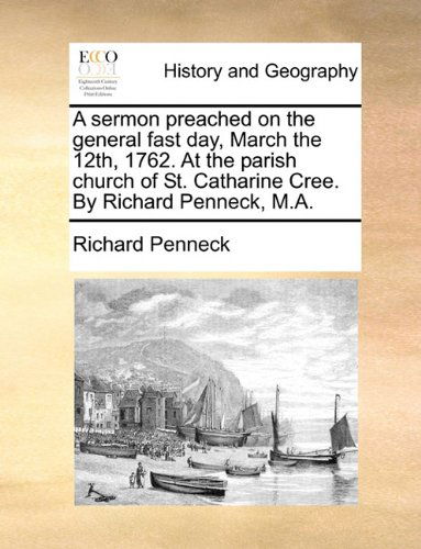 Cover for Richard Penneck · A Sermon Preached on the General Fast Day, March the 12th, 1762. at the Parish Church of St. Catharine Cree. by Richard Penneck, M.a. (Taschenbuch) (2010)